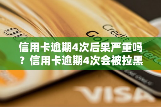 信用卡逾期4次后果严重吗？信用卡逾期4次会被拉黑吗？