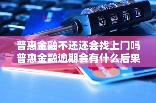 普惠金融不还还会找上门吗普惠金融逾期会有什么后果