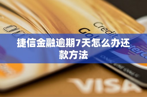 捷信金融逾期7天怎么办还款方法