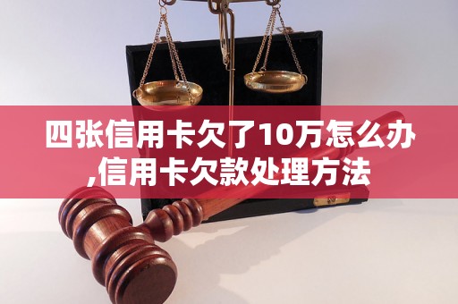 四张信用卡欠了10万怎么办,信用卡欠款处理方法