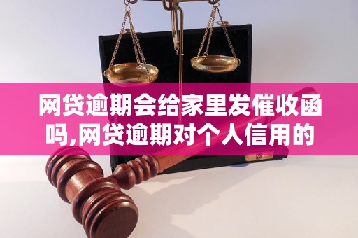 网贷逾期会给家里发催收函吗,网贷逾期对个人信用的影响