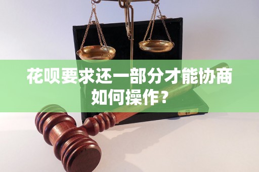 花呗要求还一部分才能协商如何操作？