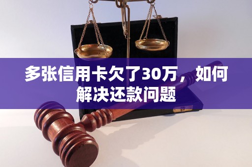 多张信用卡欠了30万，如何解决还款问题