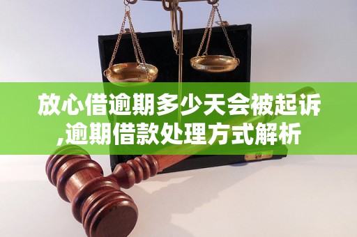 放心借逾期多少天会被起诉,逾期借款处理方式解析