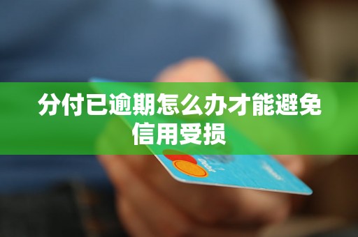 分付已逾期怎么办才能避免信用受损