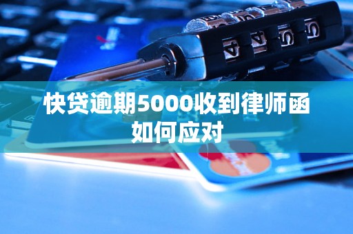 快贷逾期5000收到律师函如何应对