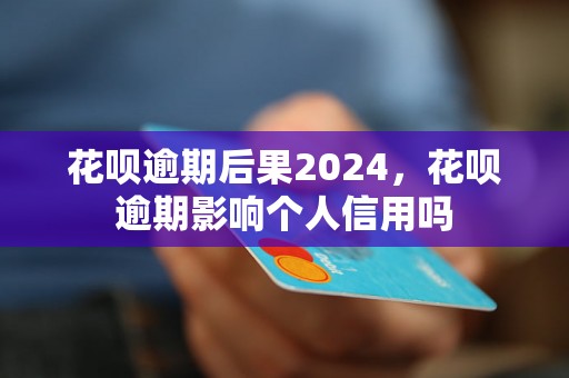 花呗逾期后果2024，花呗逾期影响个人信用吗