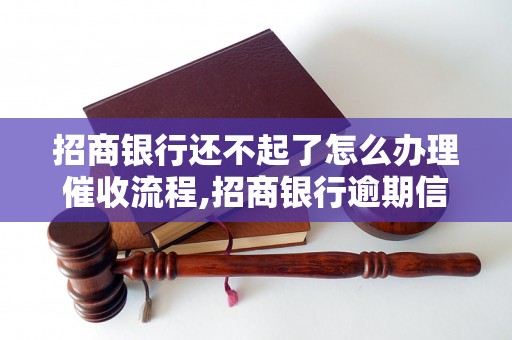 招商银行还不起了怎么办理催收流程,招商银行逾期信用卡协商还款流程