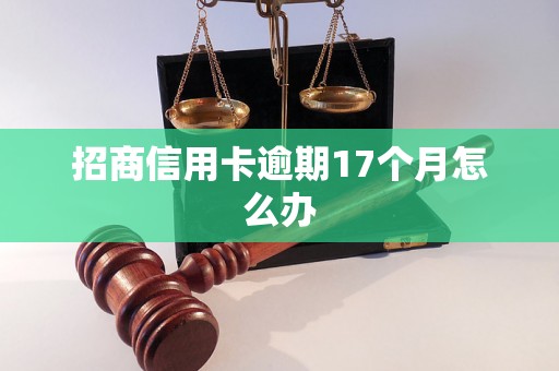 招商信用卡逾期17个月怎么办