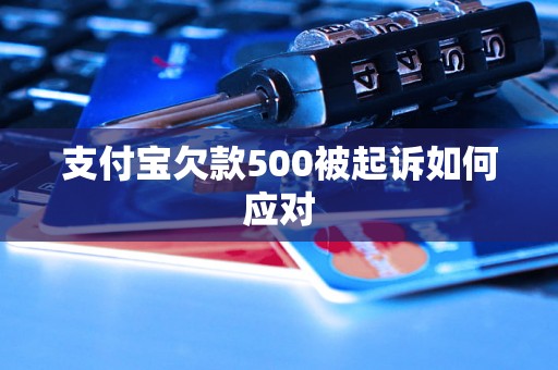 支付宝欠款500被起诉如何应对