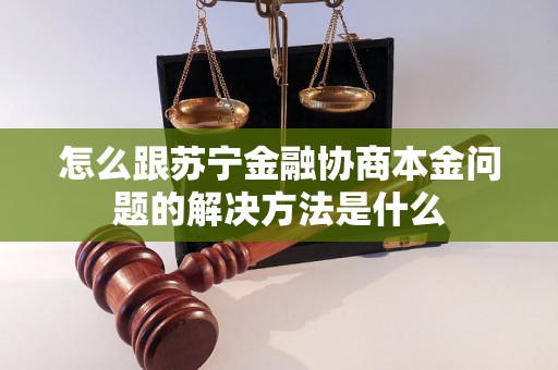 怎么跟苏宁金融协商本金问题的解决方法是什么