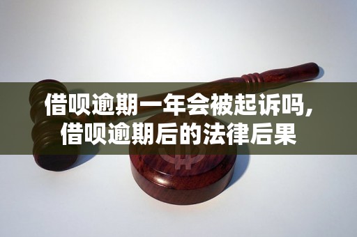 借呗逾期一年会被起诉吗,借呗逾期后的法律后果