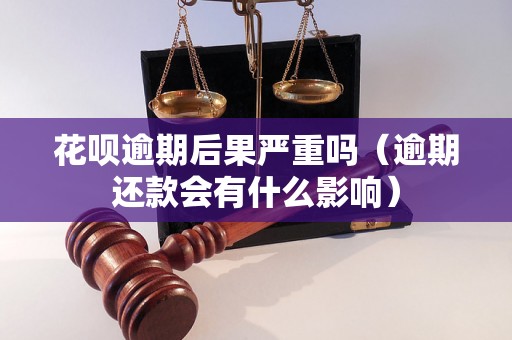 花呗逾期后果严重吗（逾期还款会有什么影响）