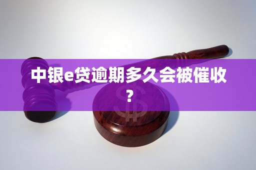 中银e贷逾期多久会被催收？