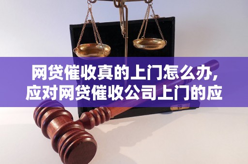 网贷催收真的上门怎么办,应对网贷催收公司上门的应对策略