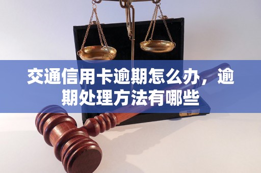 交通信用卡逾期怎么办，逾期处理方法有哪些