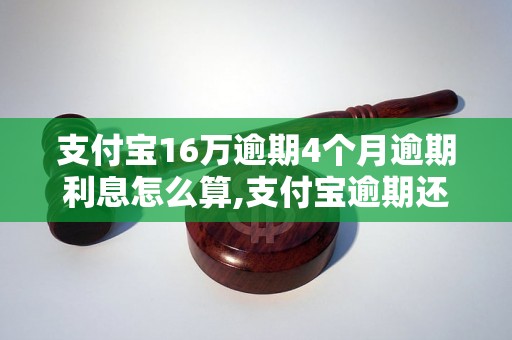 支付宝16万逾期4个月逾期利息怎么算,支付宝逾期还款会有什么后果