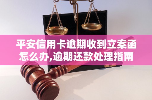 平安信用卡逾期收到立案函怎么办,逾期还款处理指南