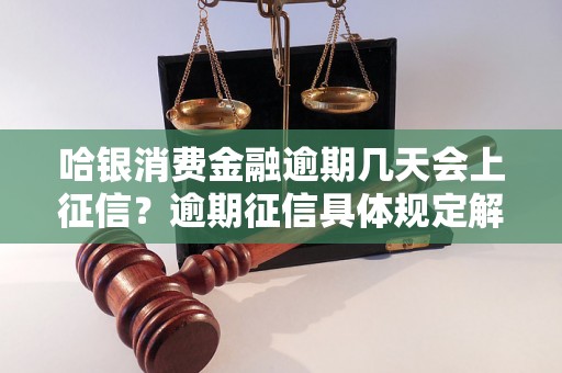 哈银消费金融逾期几天会上征信？逾期征信具体规定解析