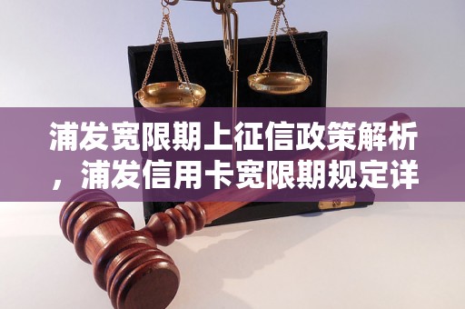 浦发宽限期上征信政策解析，浦发信用卡宽限期规定详解