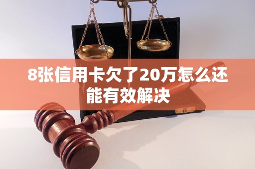 8张信用卡欠了20万怎么还能有效解决