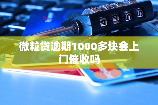 微粒贷逾期1000多块会上门催收吗