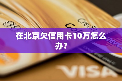 在北京欠信用卡10万怎么办？