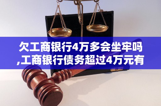 欠工商银行4万多会坐牢吗,工商银行债务超过4万元有什么后果