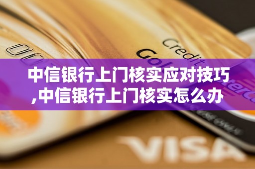 中信银行上门核实应对技巧,中信银行上门核实怎么办