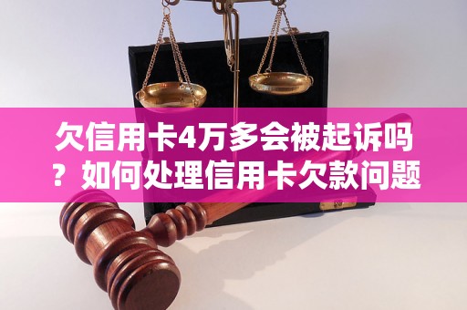 欠信用卡4万多会被起诉吗？如何处理信用卡欠款问题