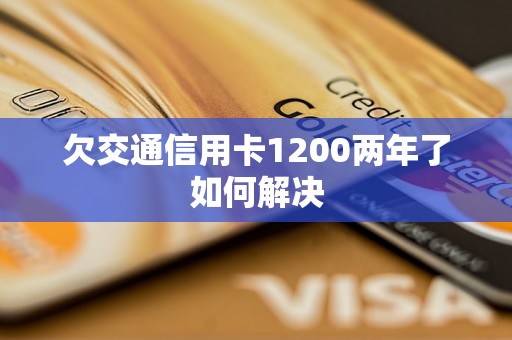 欠交通信用卡1200两年了如何解决