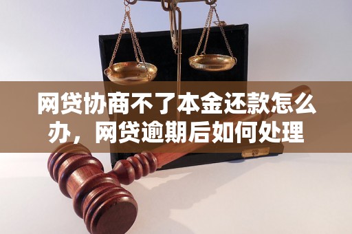 网贷协商不了本金还款怎么办，网贷逾期后如何处理