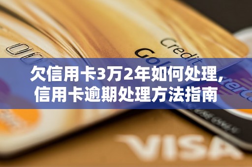 欠信用卡3万2年如何处理,信用卡逾期处理方法指南