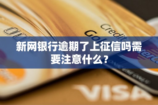 新网银行逾期了上征信吗需要注意什么？