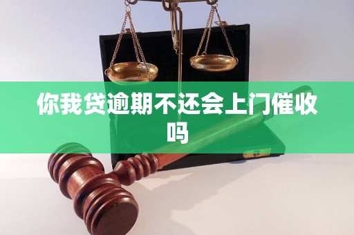 你我贷逾期不还会上门催收吗