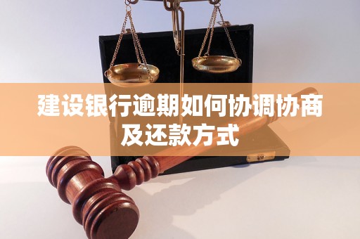 建设银行逾期如何协调协商及还款方式