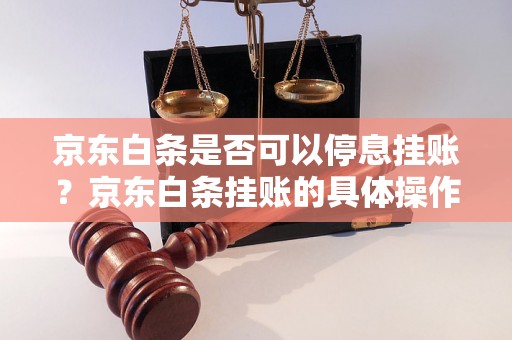 京东白条是否可以停息挂账？京东白条挂账的具体操作方法