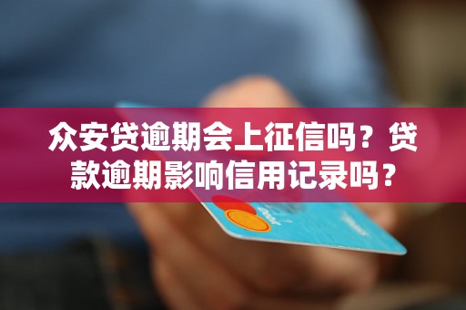 众安贷逾期会上征信吗？贷款逾期影响信用记录吗？