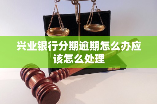 兴业银行分期逾期怎么办应该怎么处理