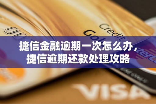 捷信金融逾期一次怎么办，捷信逾期还款处理攻略