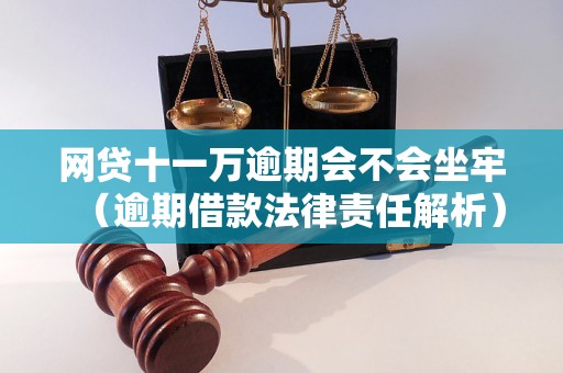 网贷十一万逾期会不会坐牢（逾期借款法律责任解析）