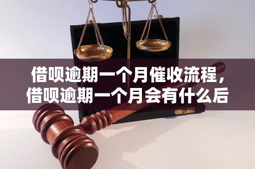 借呗逾期一个月催收流程，借呗逾期一个月会有什么后果