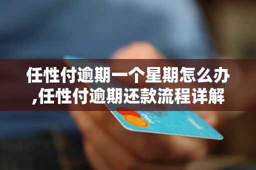 任性付逾期一个星期怎么办,任性付逾期还款流程详解