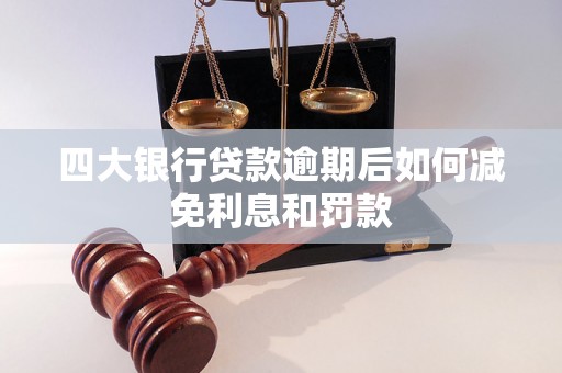 四大银行贷款逾期后如何减免利息和罚款