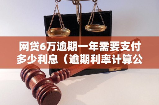 网贷6万逾期一年需要支付多少利息（逾期利率计算公式）