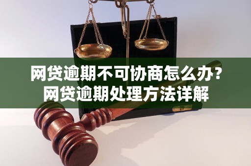 网贷逾期不可协商怎么办？网贷逾期处理方法详解