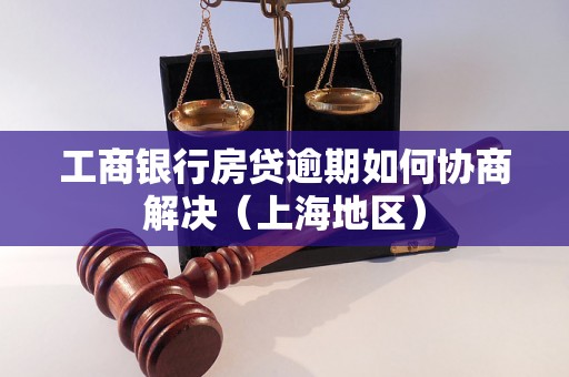 工商银行房贷逾期如何协商解决（上海地区）