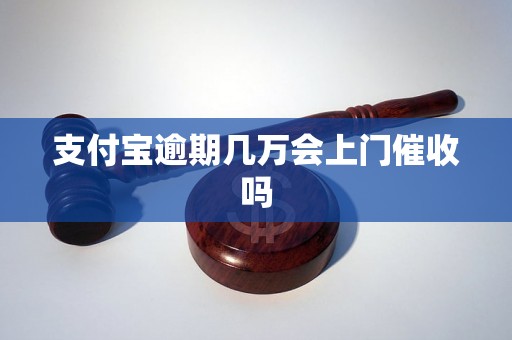 支付宝逾期几万会上门催收吗