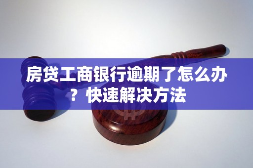 房贷工商银行逾期了怎么办？快速解决方法