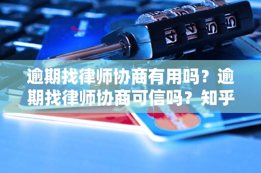 逾期找律师协商有用吗？逾期找律师协商可信吗？知乎网友分享经验